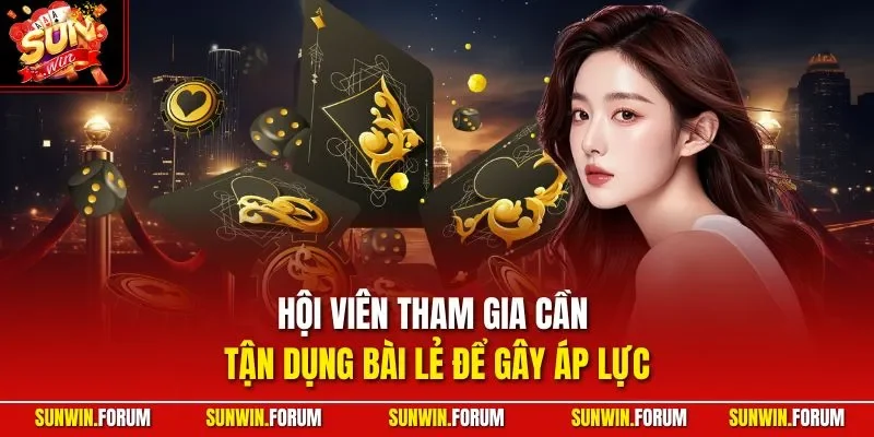 Hội viên tham gia cần tận dụng bài lẻ để gây áp lực